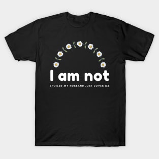 I am not spoiled my husband just loves me daisy T-Shirt